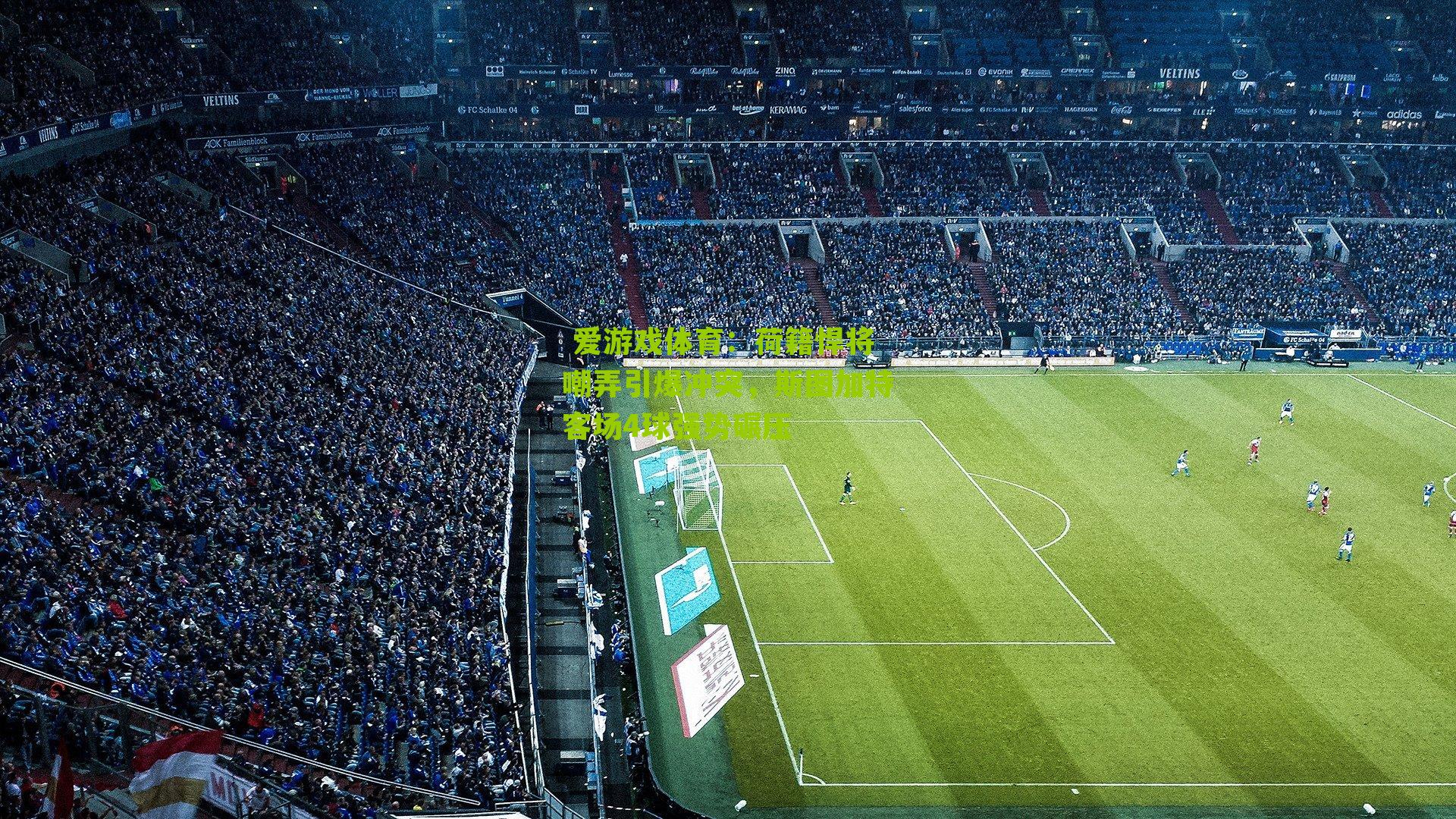 荷籍悍将嘲弄引爆冲突，斯图加特客场4球强势碾压