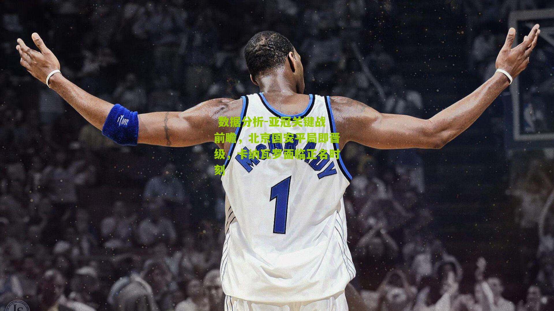 亚冠关键战前瞻，北京国安平局即晋级，卡纳瓦罗面临正名时刻