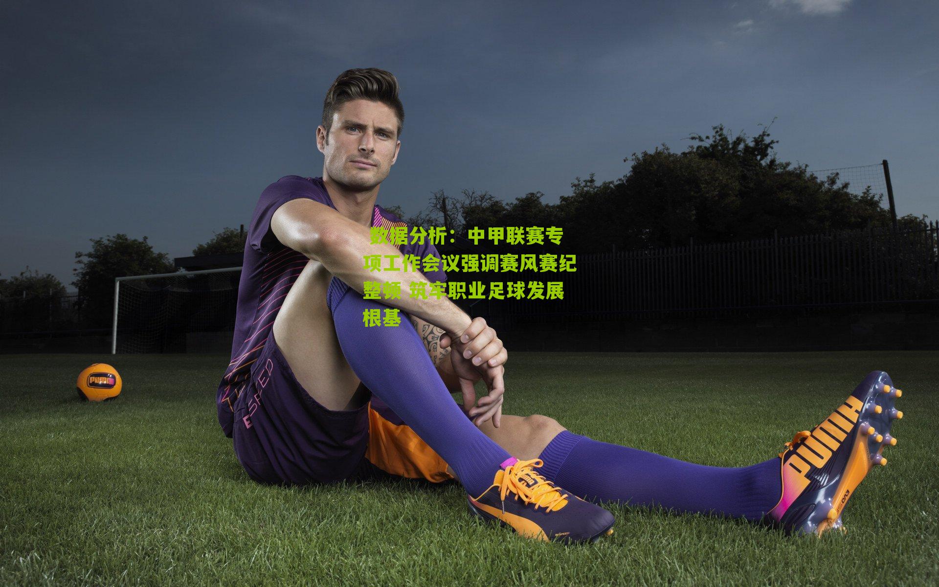 中甲联赛专项工作会议强调赛风赛纪整顿 筑牢职业足球发展根基